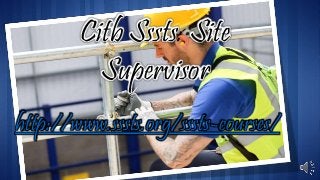 http://www.sssts.org/sssts-courses/
Citb Sssts: Site
Supervisor
 