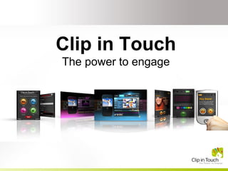 Clip in Touch The power to engage 
