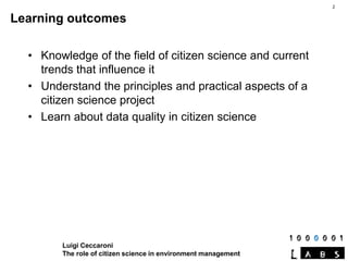 Luigi Ceccaroni
The role of citizen science in environment management
• Knowledge of the field of citizen science and curr...