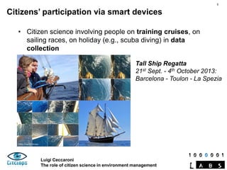 Luigi Ceccaroni
The role of citizen science in environment management
• Citizen science involving people on training cruis...