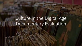 Culture in the Digital Age
Documentary Evaluation
 
