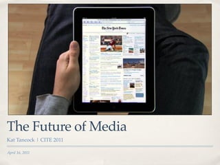 The Future of Media
Kat Tancock | CITE 2011

April 16, 2011
 