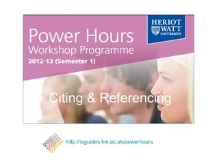 Citing & Referencing


  http://isguides.hw.ac.uk/powerhours
 