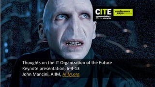 Thoughts on the IT Organization of the Future
Keynote presentation, 6-4-13
John Mancini, AIIM, AIIM.org
 