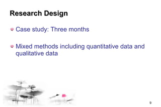 Research Design  Case study: Three  months   Mixed methods including quantitative data and qualitative data 