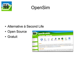 OpenSim



    Alternative à Second Life
●


    Open Source
●


    Gratuit
●
 