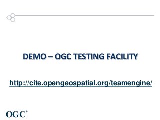 DEMO – OGC TESTING FACILITY
http://cite.opengeospatial.org/teamengine/

OGC

®

 