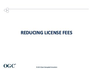 REDUCING LICENSE FEES

OGC

®
© 2013 Open Geospatial Consortium

 