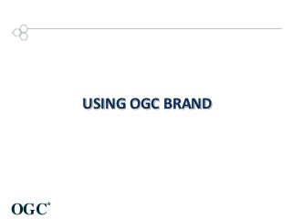 USING OGC BRAND

OGC

®

 