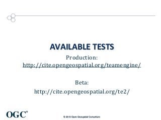 AVAILABLE TESTS
Production:
http://cite.opengeospatial.org/teamengine/
Beta:
http://cite.opengeospatial.org/te2/

OGC

®
© 2013 Open Geospatial Consortium

 
