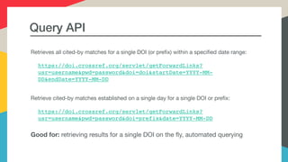 Query API
Retrieves all cited-by matches for a single DOI (or preﬁx) within a speciﬁed date range:

https://doi.crossref.o...