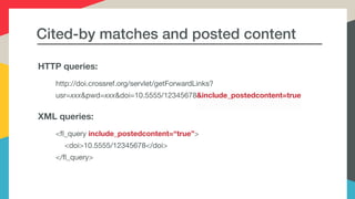 Cited-by matches and posted content
HTTP queries:
http://doi.crossref.org/servlet/getForwardLinks?
usr=xxx&pwd=xxx&doi=10....
