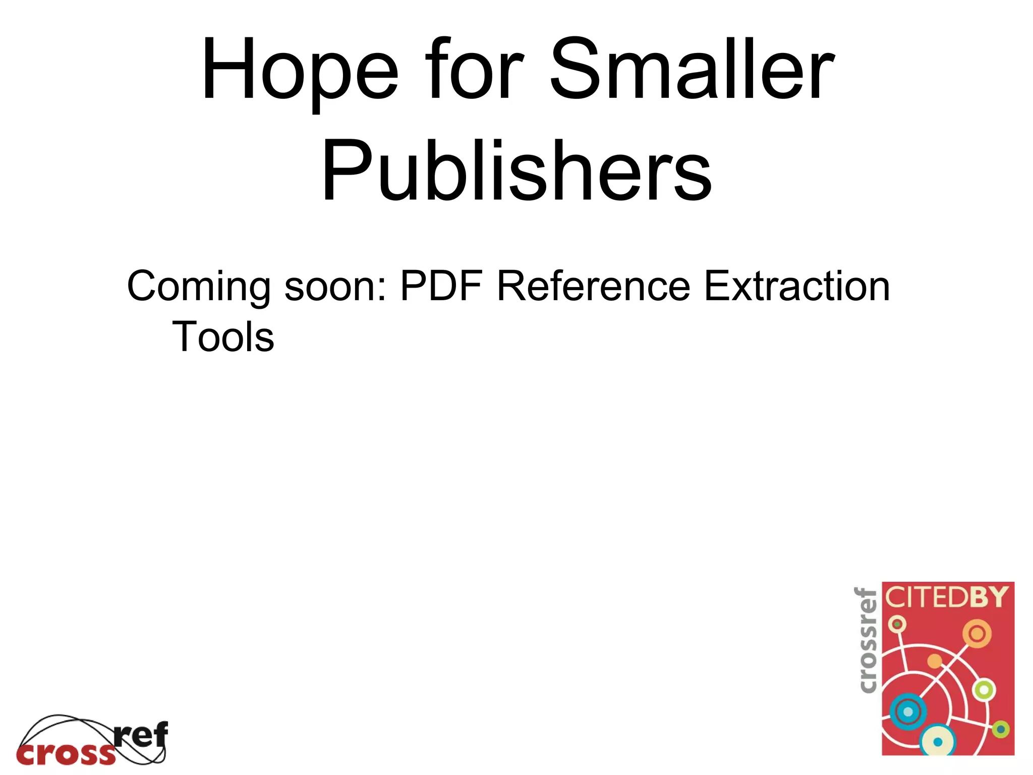 Hope for Smaller
Publishers
Coming soon: PDF Reference Extraction
Tools
 