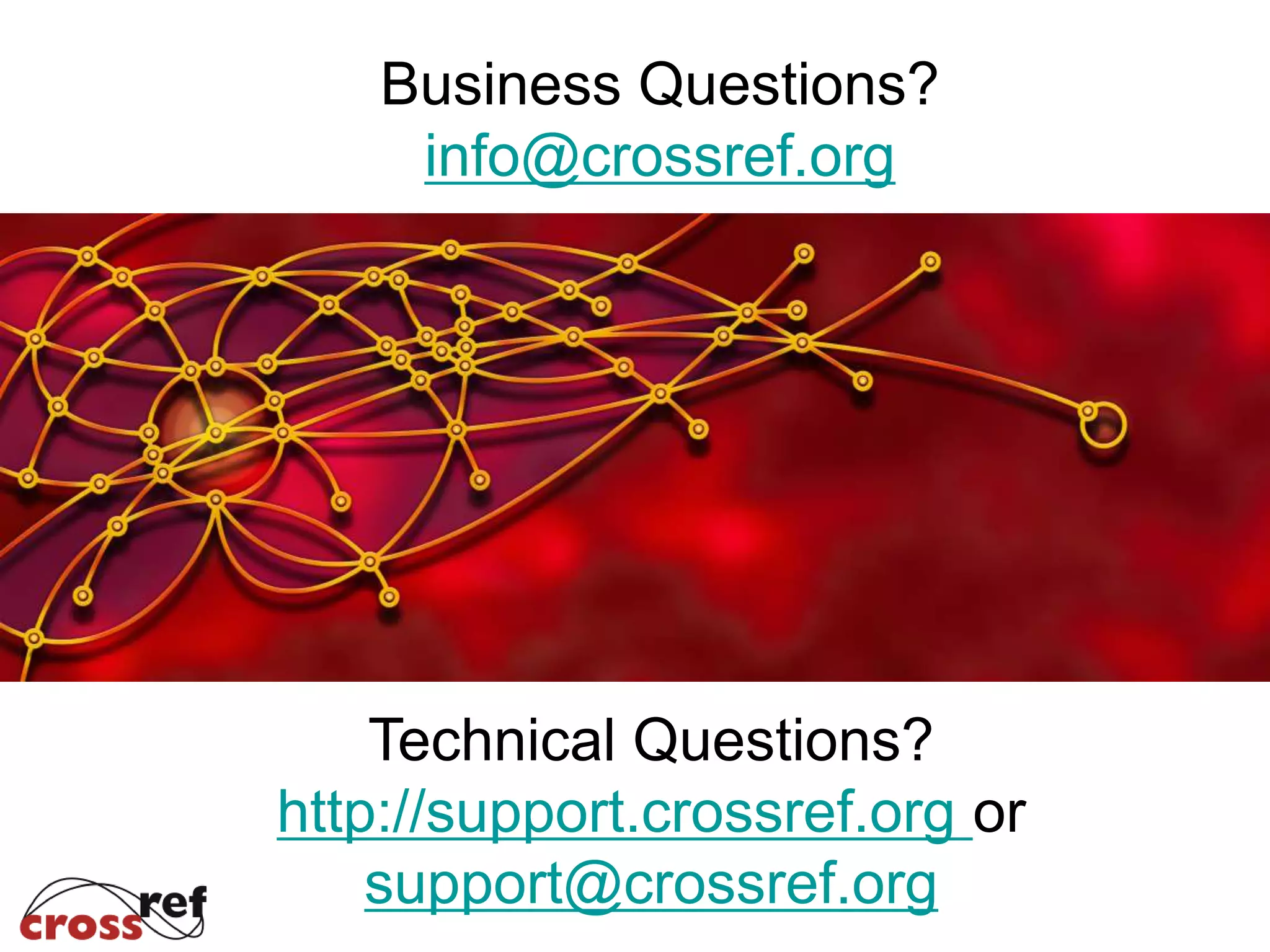 Technical Questions?
http://support.crossref.org or
support@crossref.org
Business Questions?
info@crossref.org
 