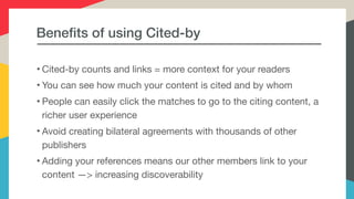 Benefits of using Cited-by
• Cited-by counts and links = more context for your readers

• You can see how much your conten...