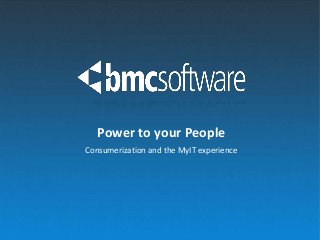 Consumerization and the MyIT experience
Power to your People
 