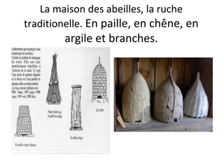 La maison des abeilles, la ruche
traditionelle. En paille, en chêne, en
argile et branches.
 