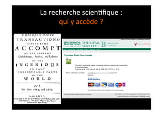 La	
  recherche	
  scien;ﬁque	
  :	
  
qui	
  y	
  accède	
  ?	
  
 