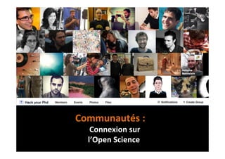 Communautés	
  :	
  	
  
	
  Connexion	
  sur	
  
l’Open	
  Science	
  
 