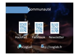Communauté	
  
HackPad 	
   	
  Facebook	
   	
  Newsle8er	
  
	
  
@	
  SCogLab 	
   	
   	
  h8p://coglab.fr	
  
	
  
 