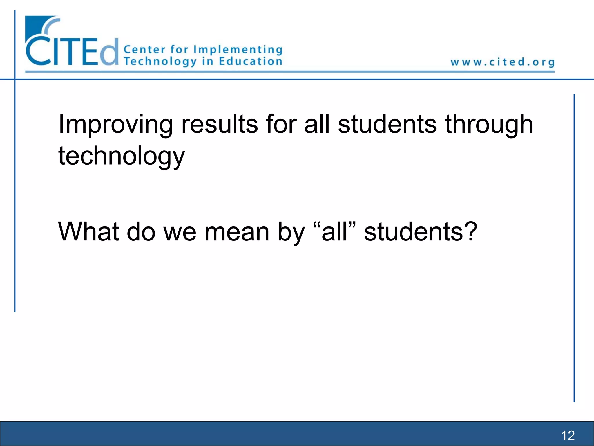 12
Improving results for all students through
technology
What do we mean by “all” students?
 