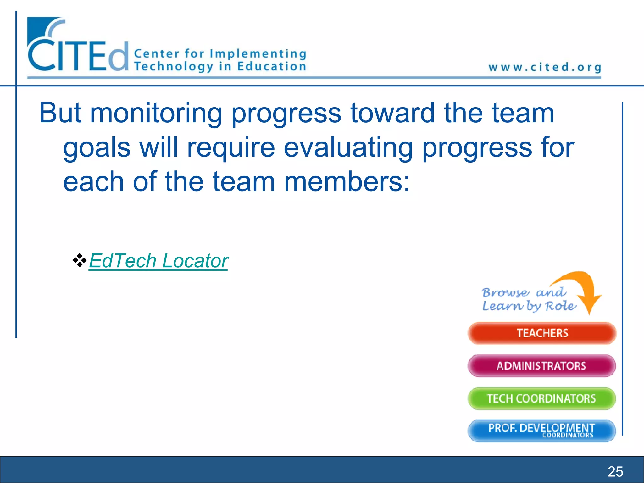 25
But monitoring progress toward the team
goals will require evaluating progress for
each of the team members:
EdTech Locator
 