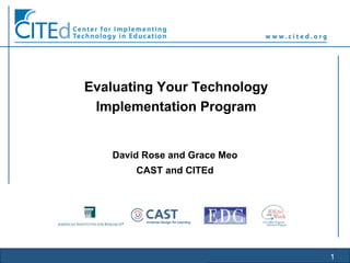 1
Evaluating Your Technology
Implementation Program
David Rose and Grace Meo
CAST and CITEd
 