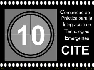 Comunidad de
                                Práctica para la
                                Integración de


         10                      Tecnologías
                                 Emergentes

                                CITE
>>   0   >>   1   >>   2   >>     3    >>   4   >>
 