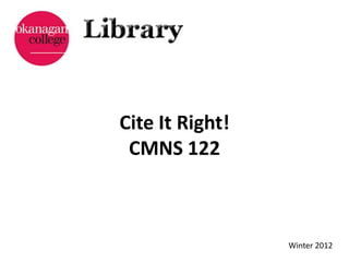 Cite It Right!
 CMNS 122



                 Winter 2012
 
