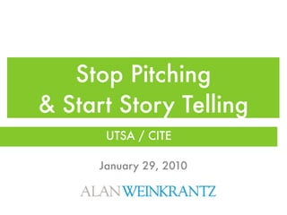 Stop Pitching
& Start Story Telling
       UTSA / CITE

      January 29, 2010
 