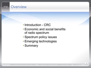 Overview <ul><li>Introduction - CRC </li></ul><ul><li>Economic and social benefits of radio spectrum </li></ul><ul><li>Spe...