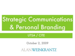 Strategic Communications
   & Personal Branding
        UTSA / CITE

        October 2, 2009
 