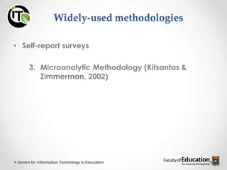 Widely-used methodologies
• Self-report surveys
3. Microanalytic Methodology (Kitsantas &
Zimmerman, 2002)
Centre for Information Technology in Education
 