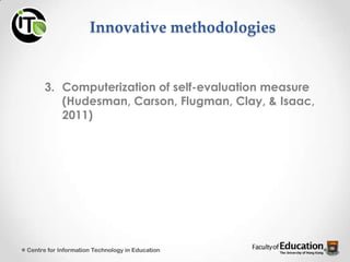 Innovative methodologies
3. Computerization of self-evaluation measure
(Hudesman, Carson, Flugman, Clay, & Isaac,
2011)
Centre for Information Technology in Education
 