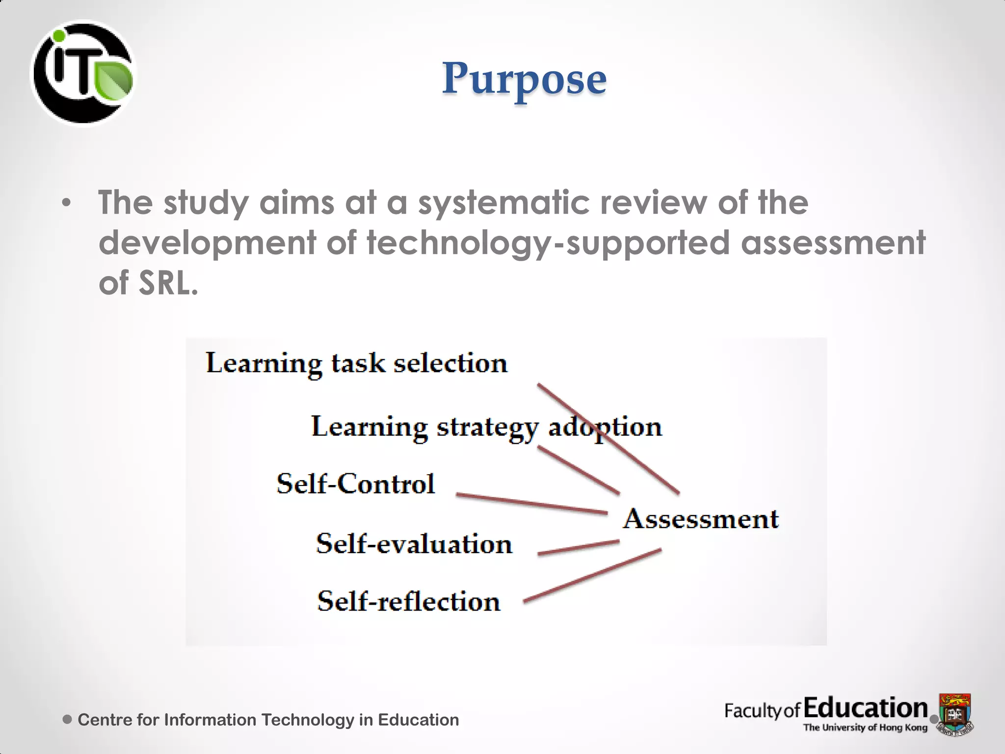 Purpose
• The study aims at a systematic review of the
development of technology-supported assessment
of SRL.
Centre for Information Technology in Education
 
