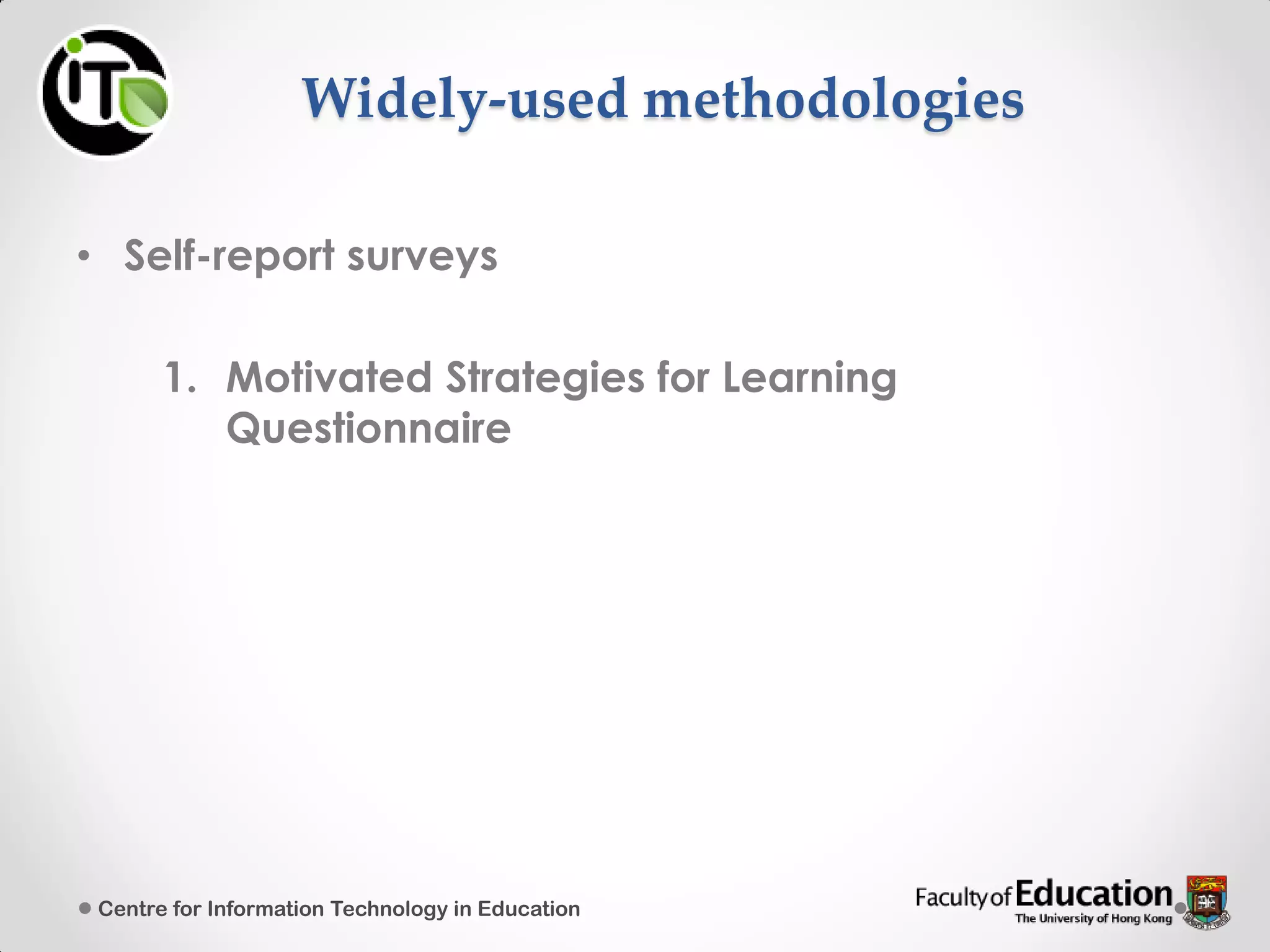 Widely-used methodologies
• Self-report surveys
1. Motivated Strategies for Learning
Questionnaire
Centre for Information Technology in Education
 