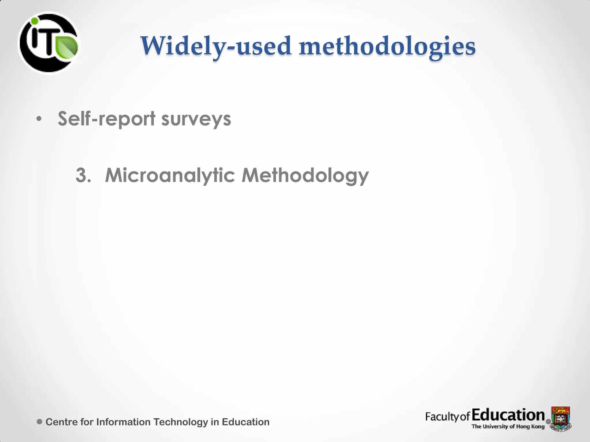 Widely-used methodologies
• Self-report surveys
3. Microanalytic Methodology
Centre for Information Technology in Education
 
