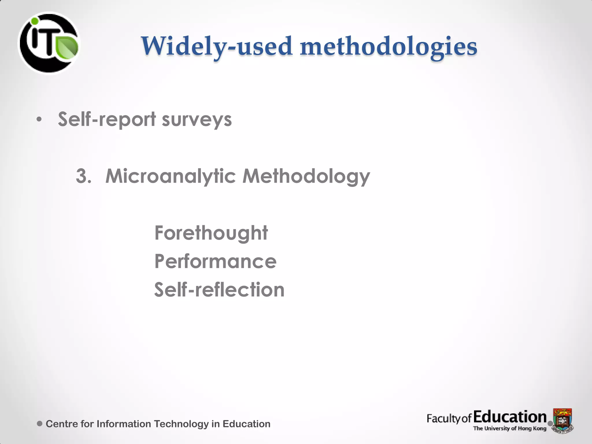 Widely-used methodologies
• Self-report surveys
3. Microanalytic Methodology
Forethought
Performance
Self-reflection
Centre for Information Technology in Education
 