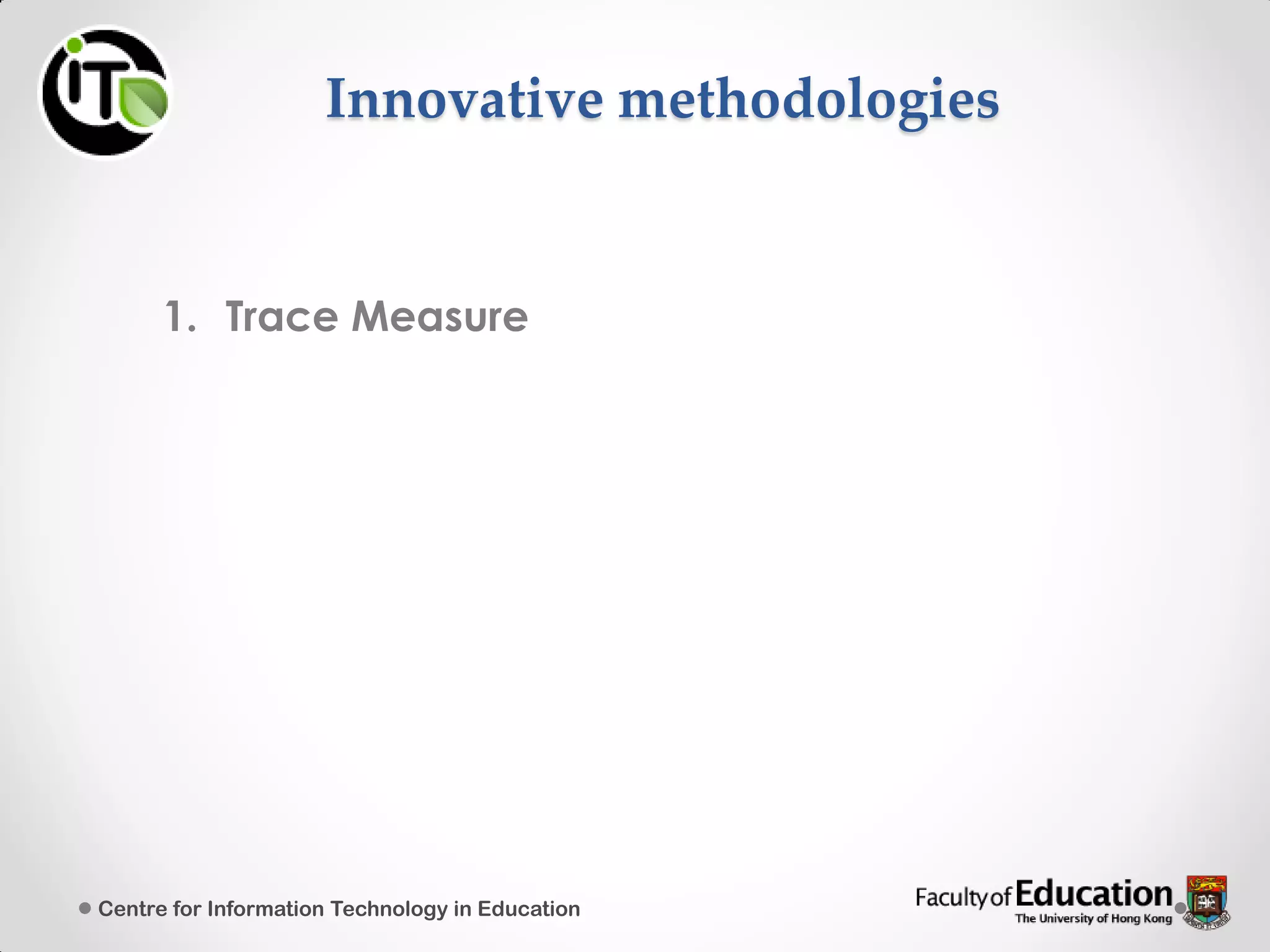 Innovative methodologies
1. Trace Measure
Centre for Information Technology in Education
 