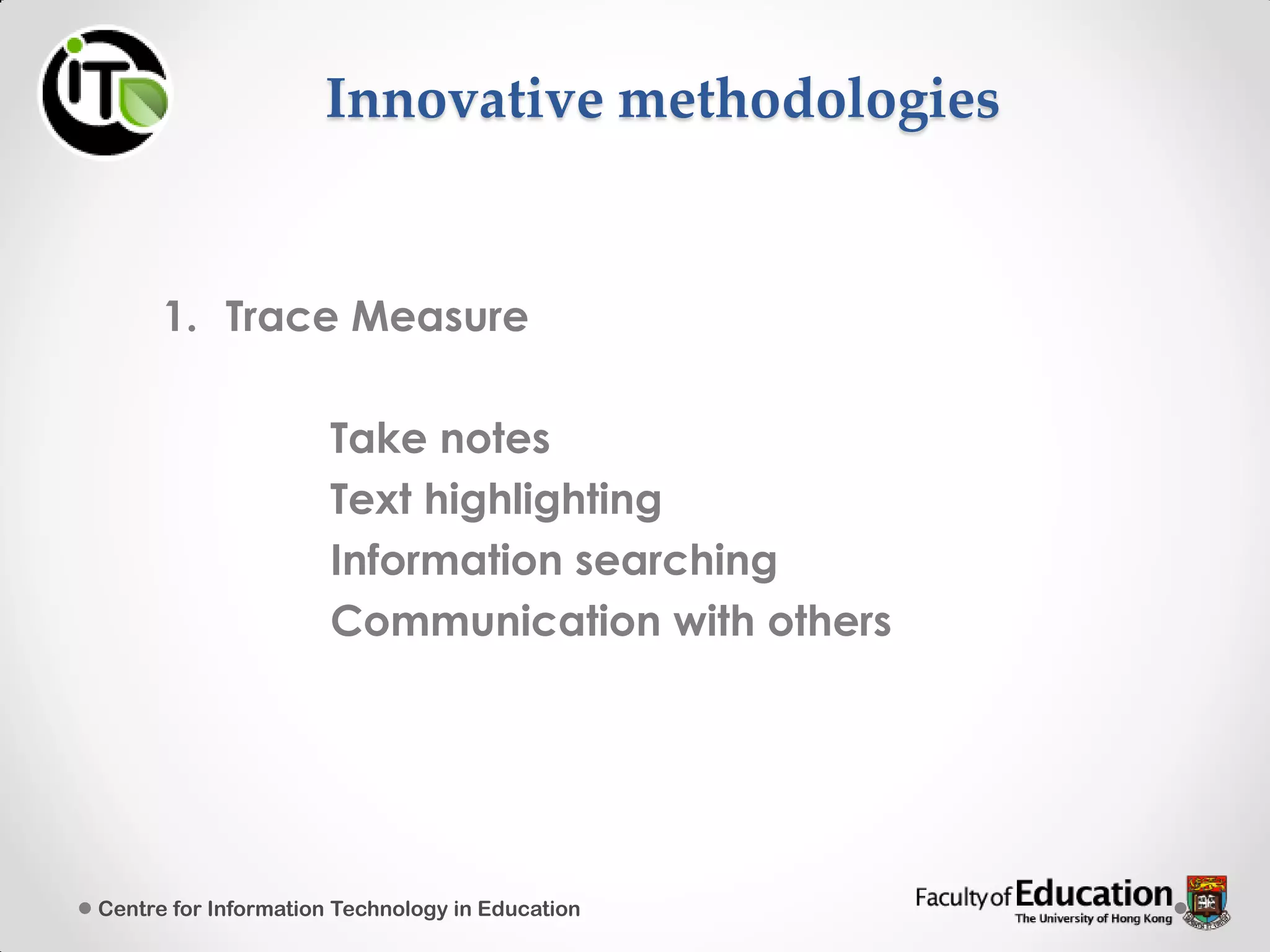 Innovative methodologies
1. Trace Measure
Take notes
Text highlighting
Information searching
Communication with others
Centre for Information Technology in Education
 