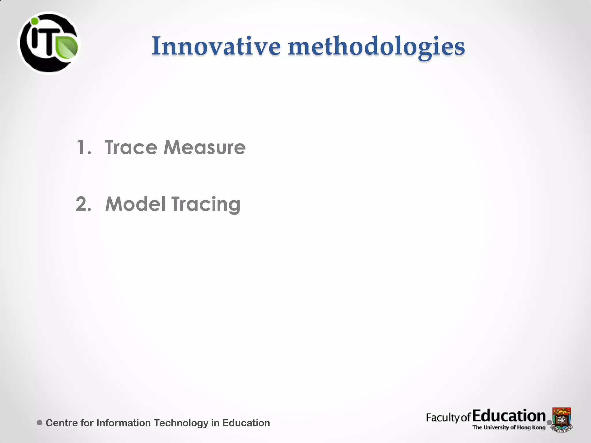 Innovative methodologies
1. Trace Measure
2. Model Tracing
Centre for Information Technology in Education
 
