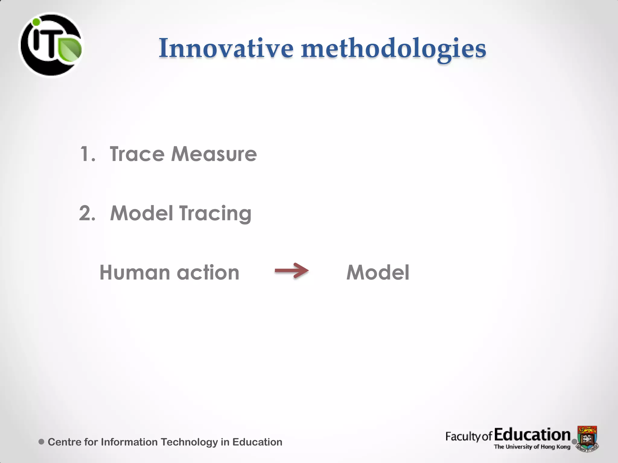 Innovative methodologies
1. Trace Measure
2. Model Tracing
Human action Model
Centre for Information Technology in Education
 