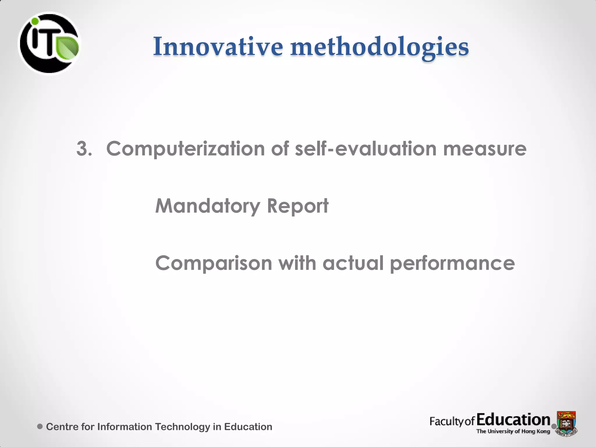Innovative methodologies
3. Computerization of self-evaluation measure
Mandatory Report
Comparison with actual performance
Centre for Information Technology in Education
 