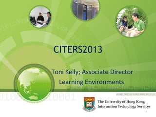 CITERS2013
Toni Kelly; Associate Director
Learning Environments
1
 