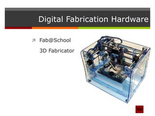Digital Fabrication Hardware
 Fab@School
3D Fabricator
 