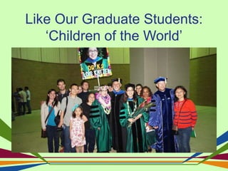 Like Our Graduate Students:
‘Children of the World’
 