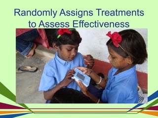 Randomly Assigns Treatments
to Assess Effectiveness
 