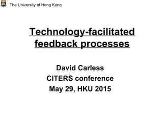 Technology-facilitated
feedback processes
David Carless
CITERS conference
May 29, HKU 2015
The University of Hong Kong
 