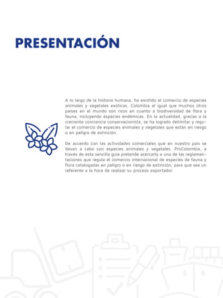 PRESENTACIÓN
A lo largo de la historia humana, ha existido el comercio de especies
animales y vegetales exóticas. Colombia...