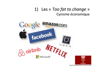 1)			Les	«	Too	fat	to	change	»	
Cynisme	économique	
hGp://www.keepcalm-o-ma;c.co.uk/	
 